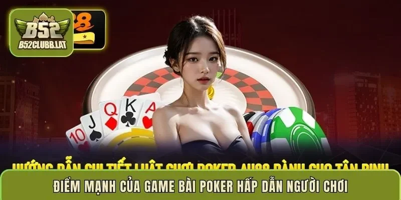 Điểm mạnh của game bài poker hấp dẫn người chơi